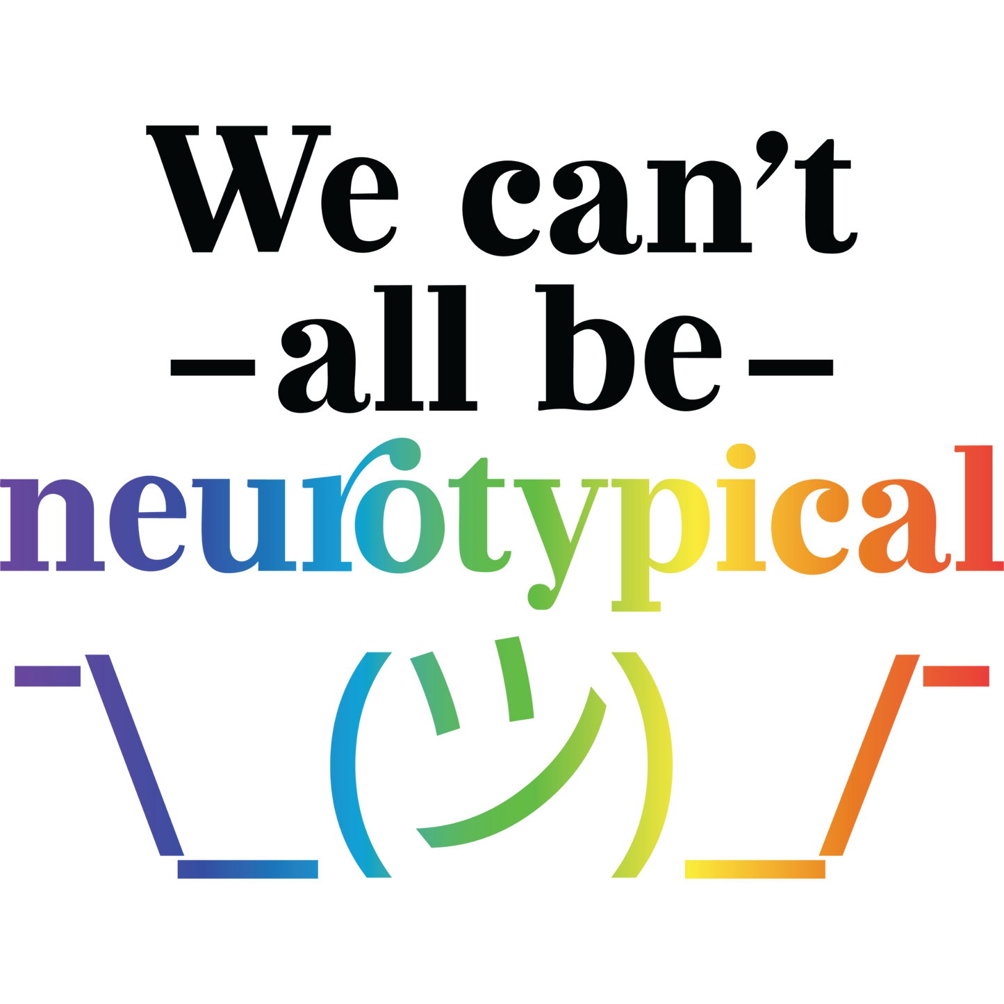 We Can't All Be Neurotypical Sticker